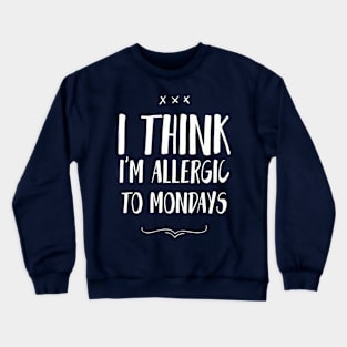 I Think I'M Allergic To Mondays Crewneck Sweatshirt